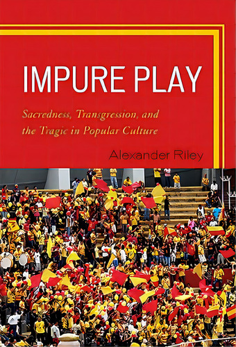 Impure Play: Sacredness, Transgression, And The Tragic In Popular Culture, De Riley, Alexander. Editorial Lexington Books, Tapa Dura En Inglés