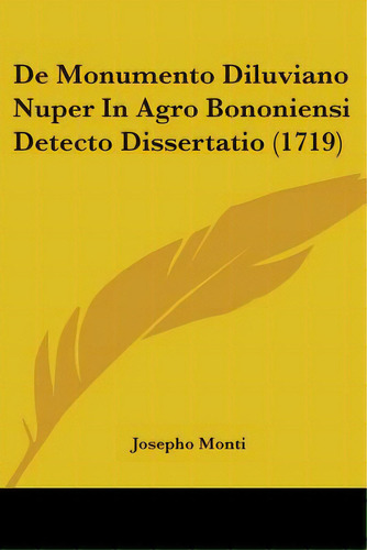 De Monumento Diluviano Nuper In Agro Bononiensi Detecto Dissertatio (1719), De Monti, Josepho. Editorial Kessinger Pub Llc, Tapa Blanda En Inglés