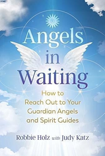 Angels In Waiting How To Reach Out To Your Guardian., De Holz, Rob. Editorial Destiny Books En Inglés