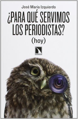 Libro ¿para Qué Servimos Los Periodistas? Hoy De José María