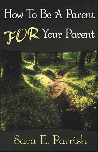 How To Be A Parent For Your Parent, De Sara E. Parrish. Editorial Word Alive Press, Tapa Blanda En Inglés