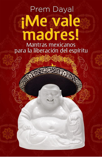 Libro: Me Vale Madres!: Mantras Mexicanos Para La Libreacion