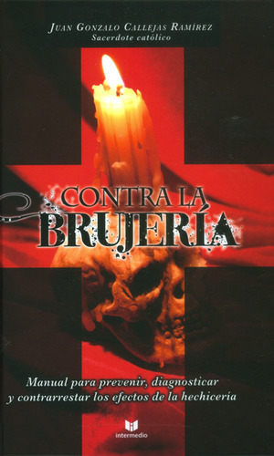 Contra la brujeria, de Juan Gonzalo Callejas Ramírez. Serie 9587570854, vol. 1. Editorial CIRCULO DE LECTORES, tapa dura, edición 2012 en español, 2012