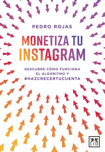 Monetiza Tu Instagram: Descubre Cómo Funciona El Algoritmo Y El #hazcrecertucuenta, De Rojas, Pedro. Editorial Almuzara, Tapa Blanda En Español, 2022