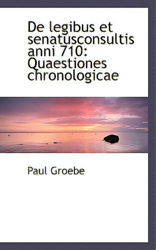 De Legibus Et Senatusconsultis Anni 710: Quaestiones Chronologicae, De Groebe, Paul. Editorial Bibliobazaar, Tapa Blanda En Inglés
