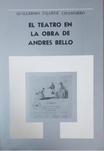  Teatro En La Obra De Andres Bello Guillermo Ugarte Chamorro