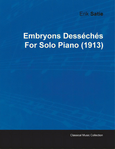 Embryons Dessãâ©chãâ©s By Erik Satie For Solo Piano (1913): For Solo Piano (1913), De Satie, Erik., Vol. 1. Editorial Mcgiffert Pr, Tapa Blanda En Inglés