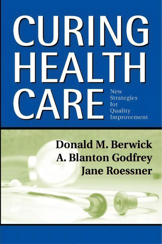 Curing Health Care : New Strategies For Quality Improvement, De Donald M. Berwick. Editorial John Wiley & Sons Inc En Inglés