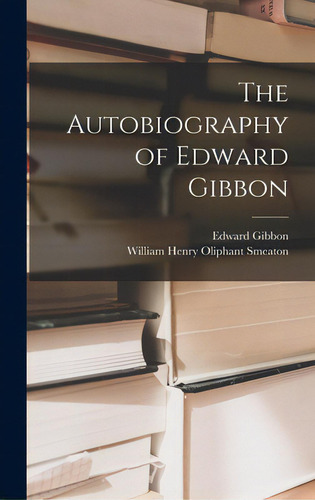 The Autobiography Of Edward Gibbon, De Gibbon, Edward 1737-1794., Vol. 1. Editorial Hassell Street Pr, Tapa Dura En Inglés