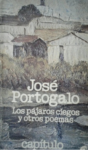 Los Pájaros Ciegos Y Otros Poemas, José Portogalo. Ed. Ceal