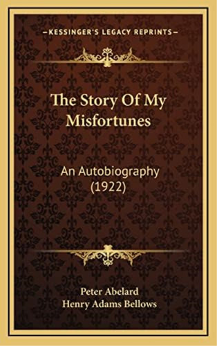 The Story Of My Misfortunes: An Autobiography (1922), De Abelard, Peter. Editorial Kessinger Publishing, Tapa Dura En Inglés