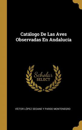 Libro Cat Logo De Las Aves Observadas En Andaluc A - Vict...