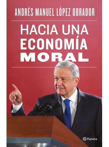 Hacia Una Economia Moral, De López Obrador, Andrés Manuel. Editorial Planeta, Tapa Blanda En Español, 2019