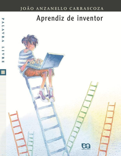 Aprendiz de inventor, de Carrascoza, João Anzanello. Série Palavra livre Editora Somos Sistema de Ensino, capa mole em português, 2003