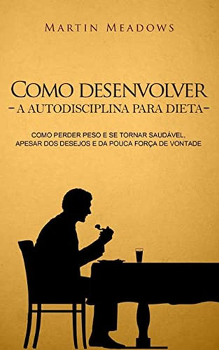 Como Desenvolver A Autodisciplina Para Dieta: Como Perder Pe