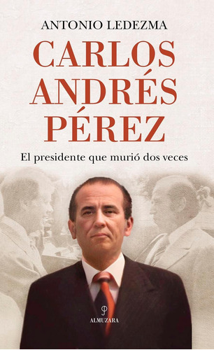 Libro: Carlos Andrés Pérez: El Presidente Que Murió Dos Vece