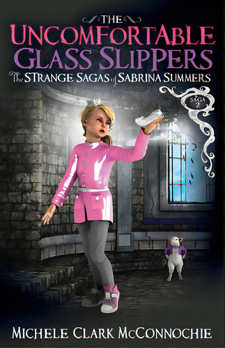 The Uncomfortable Glass Slippers: The Strange Sagas Of Sabrina Summers, Saga 2, De Mcnochie, Michele Clark. Editorial Morgan James Kids, Tapa Blanda En Inglés