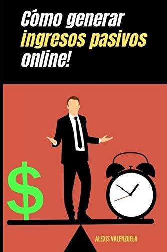 Como Generar Ingresos Pasivos Online, De Alexis Valenzuela. Editorial Independently Published, Tapa Blanda En Español, 2020