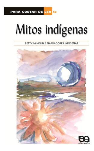 Mitos indígenas, de Mindlin, Betty. Para gostar de ler Editorial Ática, capa mole em português, 2000