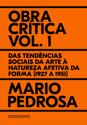 Obra Crítica, Vol. 1: Das Tendências Sociais Da Arte À Natureza Afetiva Da Forma (1927 A 1951), De Mario Pedrosa. Editora Companhia Das Letras, Capa Mole, Edição 1 Em Português, 2023