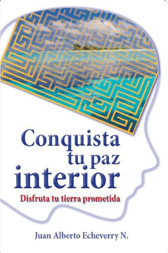 Imagen 1 de 1 de Conquista Tu Paz Interior - Juan Alberto Echeverry [libro]