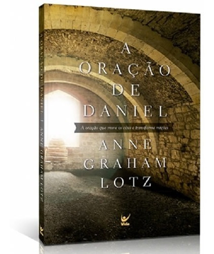 A Oração De Daniel - A Oração Que Move Os Céus E Transforma