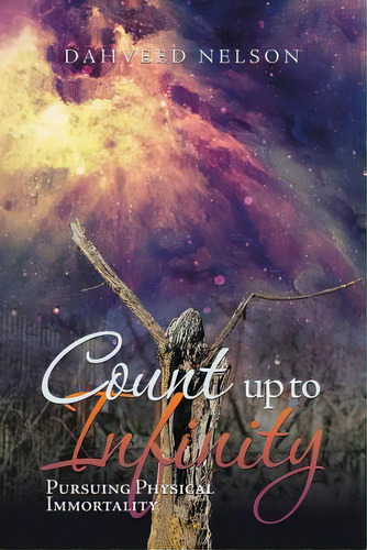 Count Up To Infinity : Pursuing Physical Immortality, De Dahveed Nelson. Editorial Iuniverse, Tapa Blanda En Inglés