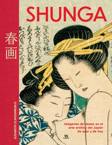 Shunga: Imágenes De Deseo En El Arte Erótico De Japón, De Elisabetta Scantamburlo. Editorial Libsa, Tapa Dura, Edición Primera En Español, 2023