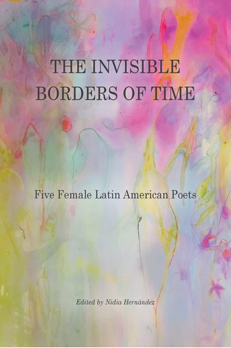 Libro: The Invisible Borders Of Time: Five Female Latin Amer