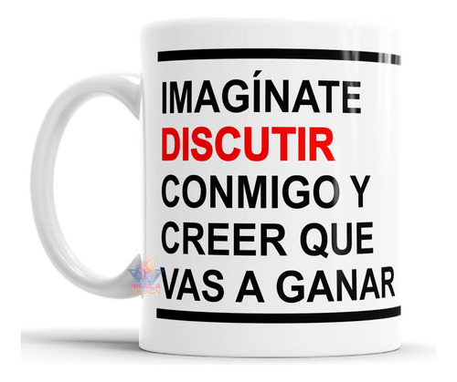 Taza Cerámica Frases Imagínate Discutir Conmigo Creer Ganar