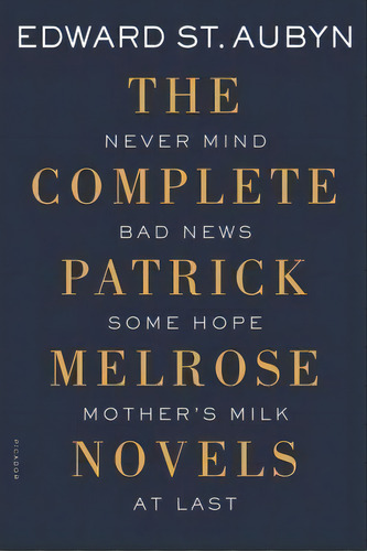 The Complete Patrick Melrose Novels, De Edward St Aubyn. Editorial Picador Usa, Tapa Blanda En Inglés