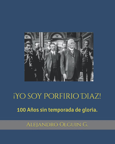 Libro: ¡yo Soy Porfirio Diaz!: 100 Años Sin Temporada Glor