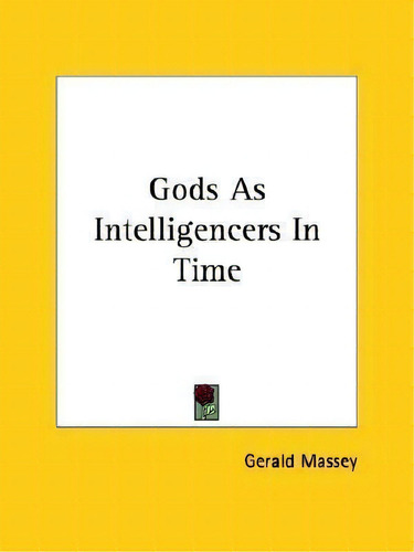 Gods As Intelligencers In Time, De Gerald Massey. Editorial Kessinger Publishing, Tapa Blanda En Inglés