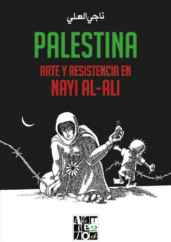 Palestina. Arte Y Resistencia En Nayi Al-ali - Nayi Al-ali
