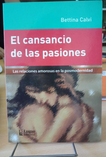 El Cansancio De Las Pasiones - Bettina Calvi - Lugar Ed