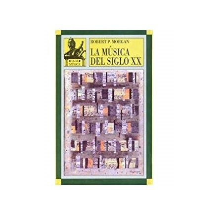 La Musica Del Siglo Xx. Robert Morgan. Akal