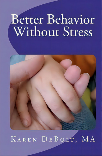 Better Behavior Without Stress, De Karen Debolt Ma., Vol. 1. Editorial Createspace Independent Publishing Platform, Tapa Blanda En Inglés
