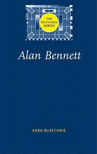 Alan Bennett, De Kara Mckechnie. Editorial Manchester University Press, Tapa Blanda En Inglés