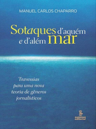 Sotaques D'aquém E D'além Mar: Travessias Para Uma Nova Teoria De Gêneros Jornalísticos , De Chaparro, Manuel Carlos. Editora Summus Editorial, Capa Mole, Edição 1ª Edição - 2008 Em Português