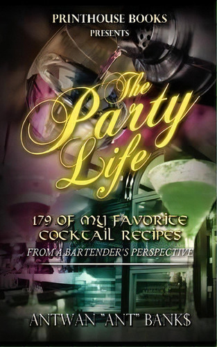 The Party Life; 179 Of My Favorite Cocktail Recipe's (2nd Edition), De Antwan 'ant  Bank$. Editorial Vip Ink Publishing Group Inc Printhouse Books, Tapa Blanda En Inglés