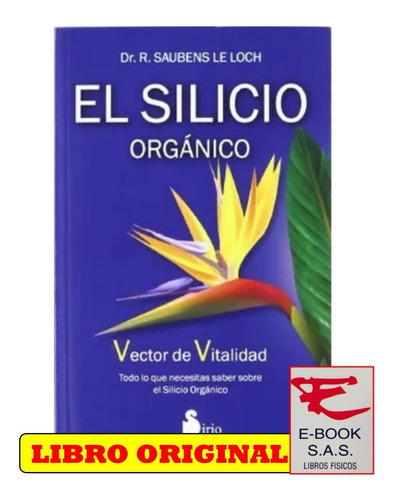 El Silicio Organico: Todo Lo Que Necesitas Saber Sobre El Silicio Organico, De Saubens Le Loch. Editorial Sirio, Tapa Blanda En Español