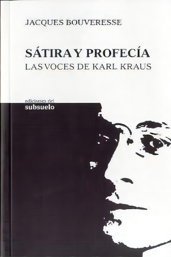 Sãâ¡tira Y Profecãâ¡a: Las Voces De Karl Kraus, De Bouveresse, Jacques., Vol. 1. Editorial Ediciones Del Subsuelo, Tapa Blanda En Español