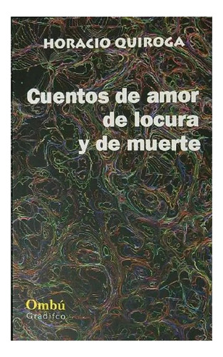 Cuentos De Amor De Locura Y De Muerte, Edit. Gradifco Ombú.