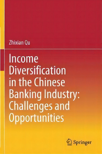 Income Diversification In The Chinese Banking Industry: Challenges And Opportunities, De Zhixian Qu. Editorial Springer Verlag, Singapore, Tapa Blanda En Inglés
