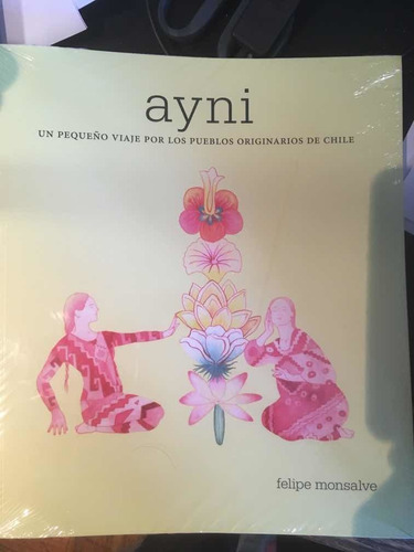 Ayni. Un Pequeño Viaje Por Los Pueblos Originarios De Chile