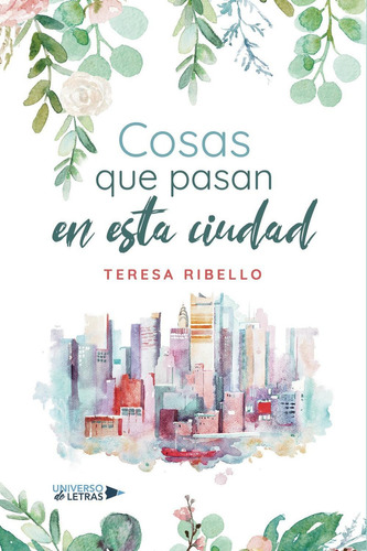 Cosas Que Pasan En Esta Ciudad, De Teresa Ribello. Editorial Universo De Letras, Tapa Blanda, Edición 1era Edición En Español