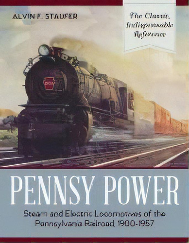 Pennsy Power : Steam And Electric Locomotives Of The Pennsylvania Railroad, 1900-1957, De Alvin F Staufer. Editorial Echo Point Books & Media, Tapa Blanda En Inglés