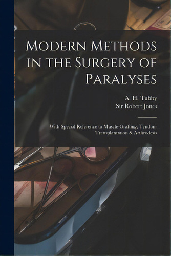 Modern Methods In The Surgery Of Paralyses: With Special Reference To Muscle-grafting, Tendon-tra..., De Tubby, A. H. (alfred Herbert) 1862-. Editorial Legare Street Pr, Tapa Blanda En Inglés