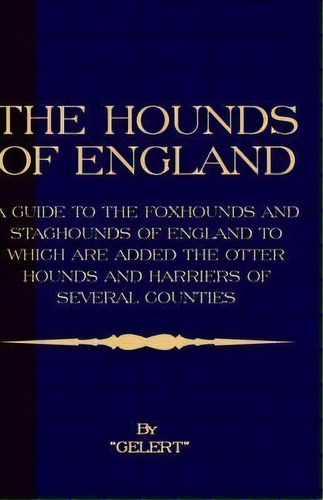 The Hounds Of England - A Guide To The Foxhounds And Staghounds Of England To Which Are Added The..., De  Gelert . Editorial Read Books, Tapa Dura En Inglés