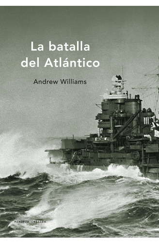 La batalla del Atlántico, de Williams, Andrew. Serie Memoria Crítica- Crítica Editorial Crítica México, tapa blanda en español, 2010